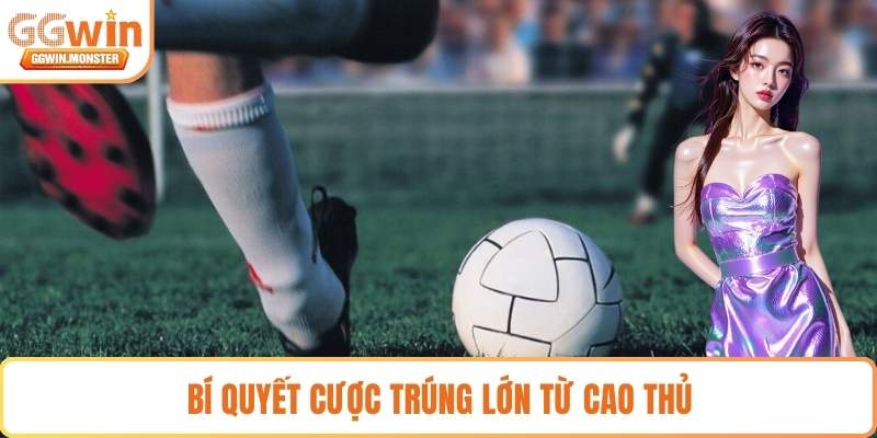 Bí quyết cược trúng lớn từ cao thủ