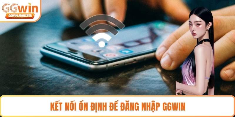 Kết nối ổn định để đăng nhập GGWIN