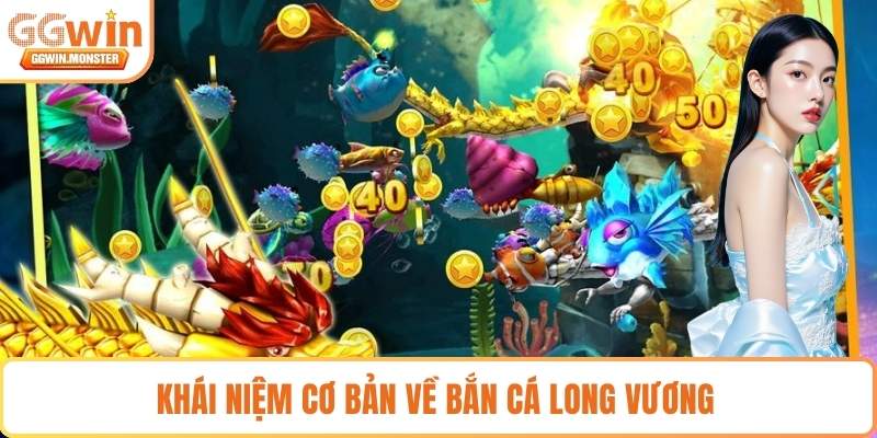 Khái niệm cơ bản về bắn cá long vương 