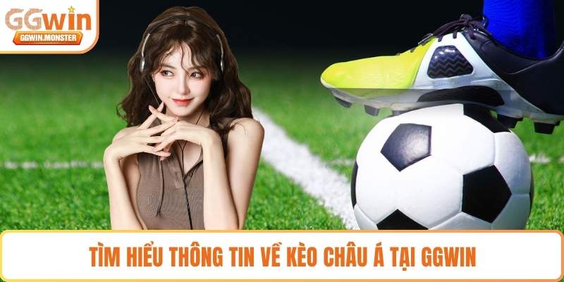 Tìm hiểu thông tin về kèo Châu Á tại GGWIN
