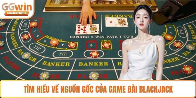 Tìm hiểu về nguồn gốc của game bài Blackjack